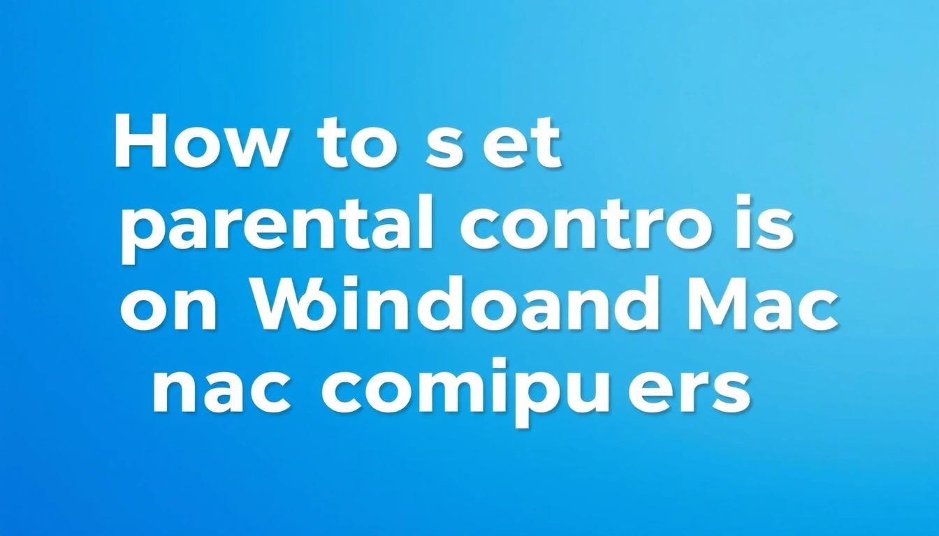 How to set parental controls on Windows and Mac computers